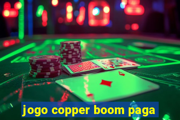 jogo copper boom paga